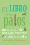 EL LIBRO DE LOS PALOS: UN MONTÓN DE COSAS QUE CONSTRUIR Y HACER CON PALOS